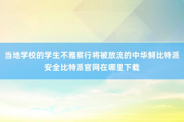 当地学校的学生不雅察行将被放流的中华鲟比特派安全比特派官网在哪里下载