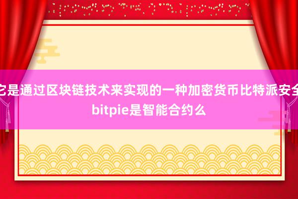 它是通过区块链技术来实现的一种加密货币比特派安全bitpie是智能合约么