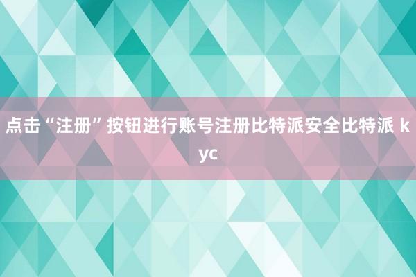 点击“注册”按钮进行账号注册比特派安全比特派 kyc