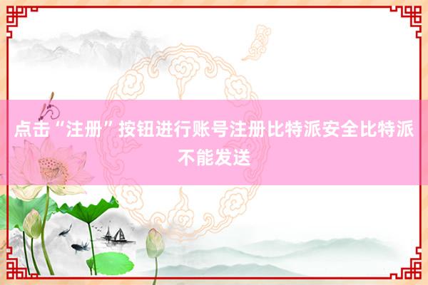 点击“注册”按钮进行账号注册比特派安全比特派不能发送