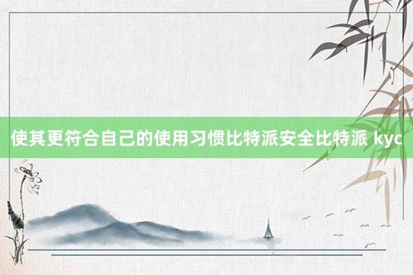 使其更符合自己的使用习惯比特派安全比特派 kyc