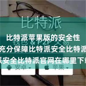 比特派苹果版的安全性也得到了充分保障比特派安全比特派官网在哪里下载