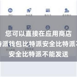 您可以直接在应用商店搜索比特派钱包比特派安全比特派不能发送