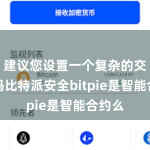 建议您设置一个复杂的交易密码比特派安全bitpie是智能合约么