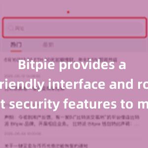 Bitpie provides a user-friendly interface and robust security features to meet your needs. Download the latest version of Bitpie today and take control of your digital assets.(责编：李乃妍、张帆)分享让更多人看到 比特派安全