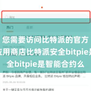 您需要访问比特派的官方网站或应用商店比特派安全bitpie是智能合约么