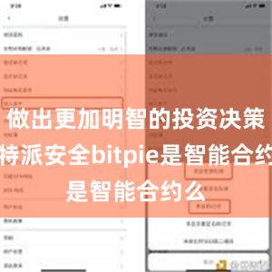 做出更加明智的投资决策比特派安全bitpie是智能合约么