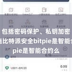 包括密码保护、私钥加密等措施比特派安全bitpie是智能合约么