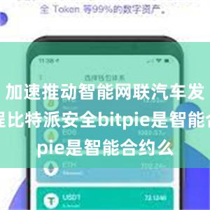 加速推动智能网联汽车发展进程比特派安全bitpie是智能合约么