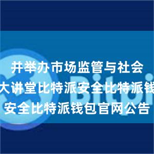 并举办市场监管与社会共治公益大讲堂比特派安全比特派钱包官网公告