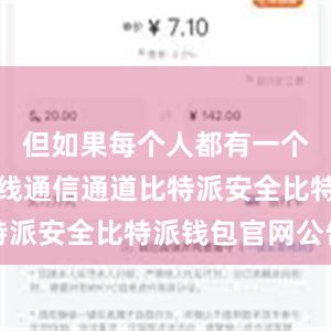 但如果每个人都有一个专用的无线通信通道比特派安全比特派钱包官网公告