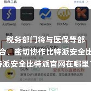 税务部门将与医保等部门相互配合、密切协作比特派安全比特派官网在哪里下载