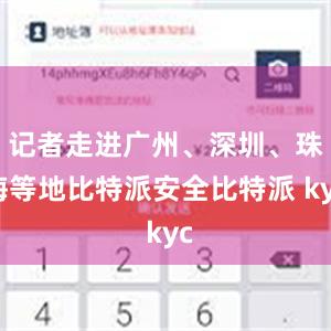 记者走进广州、深圳、珠海等地比特派安全比特派 kyc