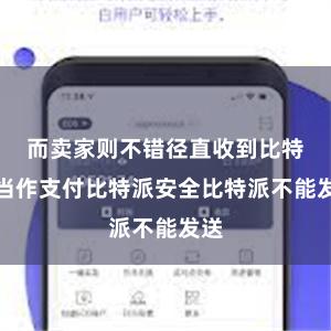 而卖家则不错径直收到比特币当作支付比特派安全比特派不能发送