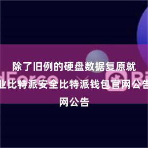 除了旧例的硬盘数据复原就业比特派安全比特派钱包官网公告