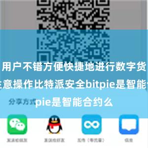 用户不错方便快捷地进行数字货币的生意操作比特派安全bitpie是智能合约么