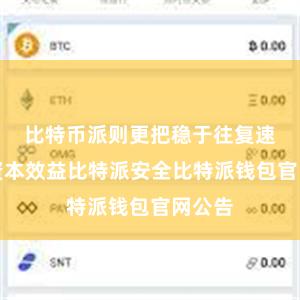 比特币派则更把稳于往复速率和资本效益比特派安全比特派钱包官网公告