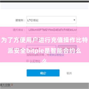 为了方便用户进行充值操作比特派安全bitpie是智能合约么