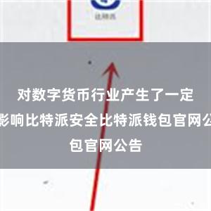 对数字货币行业产生了一定的影响比特派安全比特派钱包官网公告